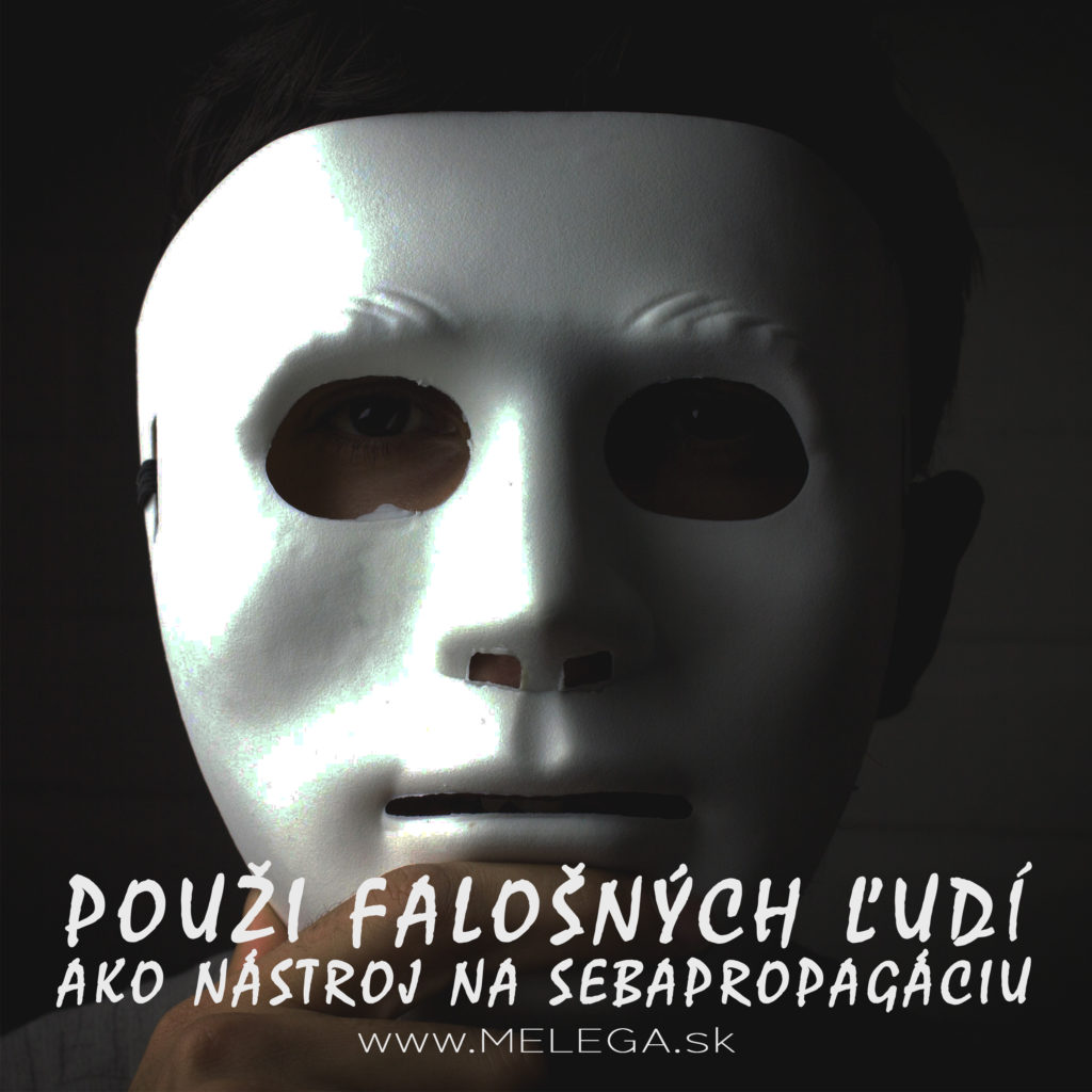 POUŽI FALOŠNÝCH ĽUDÍ AKO NÁSTROJ NA SEBA PROPAGÁCIU