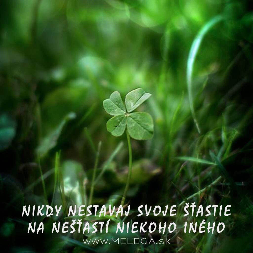 NIKDY NESTAVAJ SVOJE ŠŤASTIE NA NEŠŤASTÍ NIEKOHO INÉHO