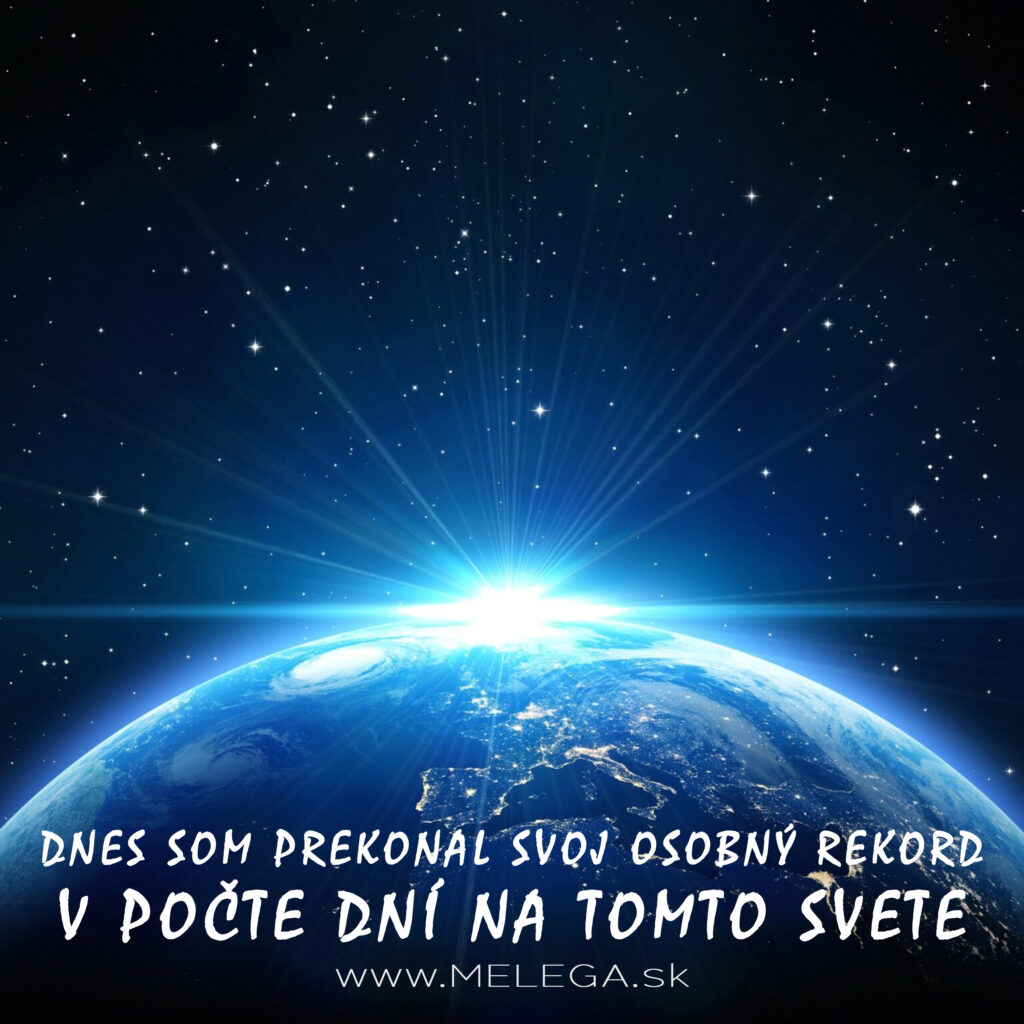 DNES SOM PREKONAL SVOJ OSOBNÝ REKORD V POČTE DNÍ NA TOMTO SVETE
